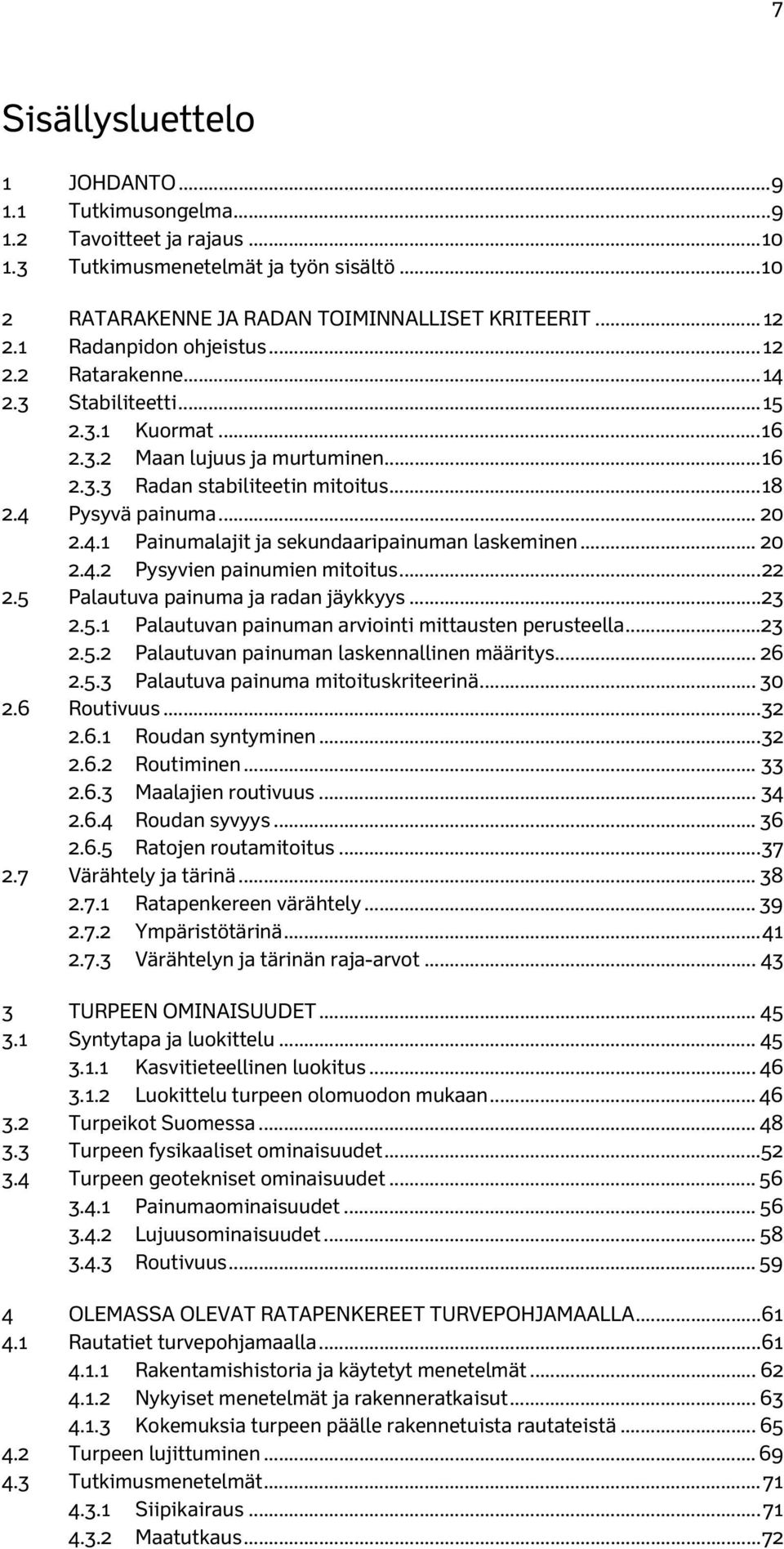 4.1 Painumalajit ja sekundaaripainuman laskeminen... 20 2.4.2 Pysyvien painumien mitoitus... 22 2.5 Palautuva painuma ja radan jäykkyys... 23 2.5.1 Palautuvan painuman arviointi mittausten perusteella.