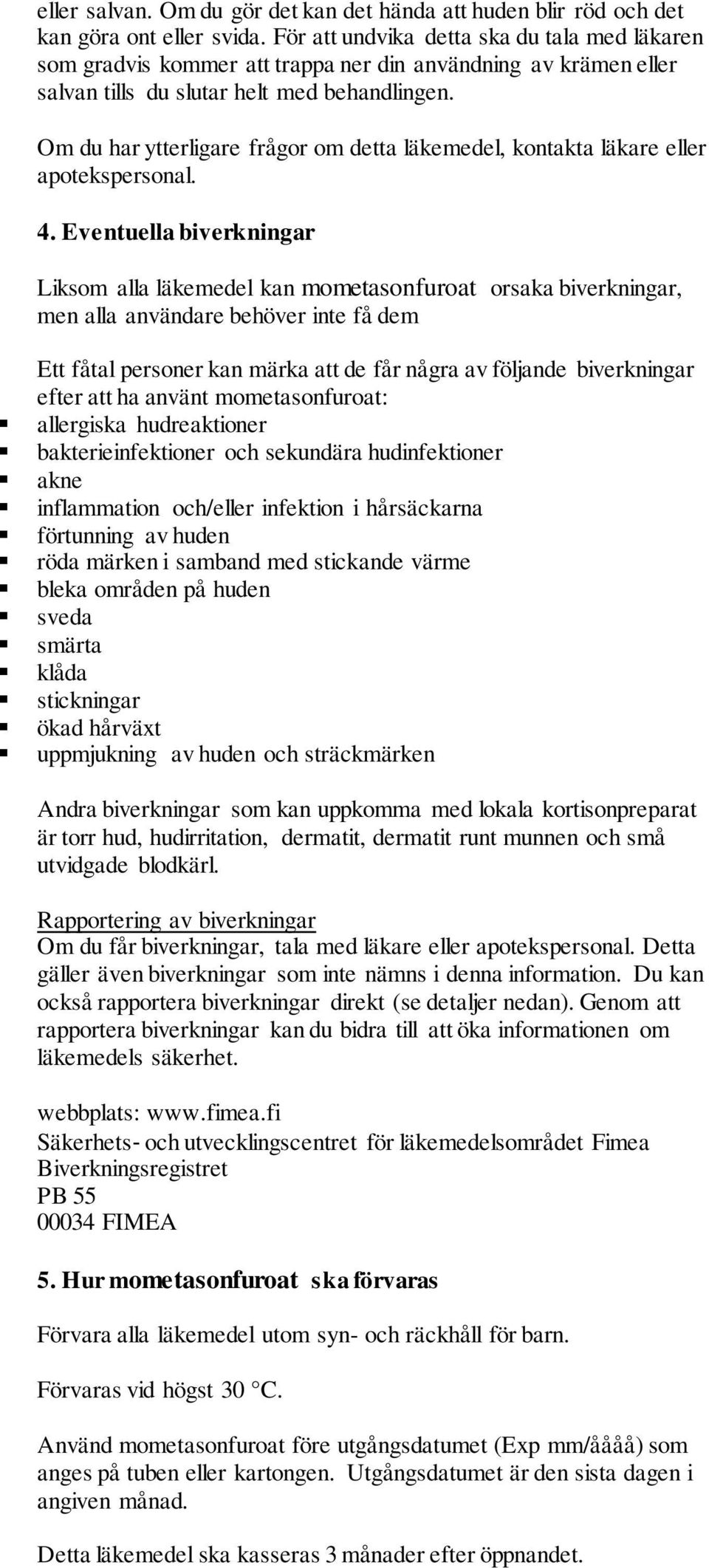 Om du har ytterligare frågor om detta läkemedel, kontakta läkare eller apotekspersonal. 4.