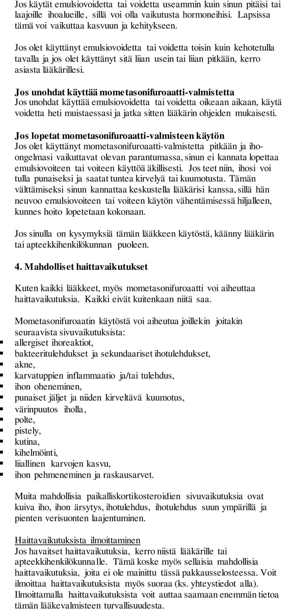 Jos unohdat käyttää mometasonifuroaatti-valmistetta Jos unohdat käyttää emulsiovoidetta tai voidetta oikeaan aikaan, käytä voidetta heti muistaessasi ja jatka sitten lääkärin ohjeiden mukaisesti.