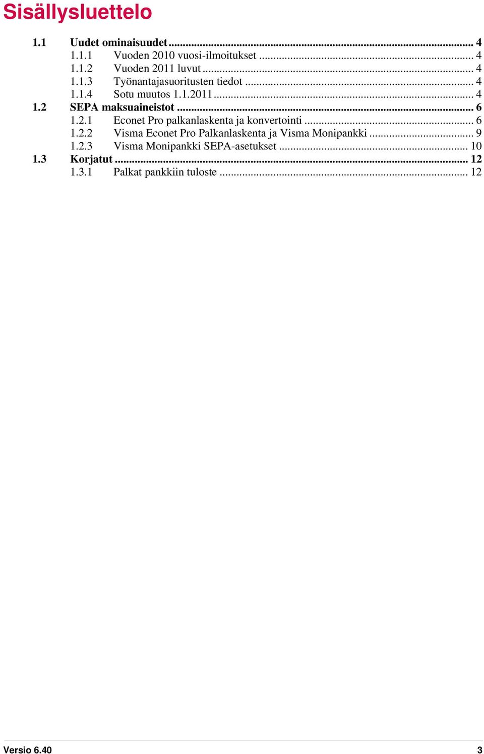 11... 4 1.2 SEPA maksuaineistot... 6 1.2.1 Econet Pro palkanlaskenta ja konvertointi... 6 1.2.2 Visma Econet Pro Palkanlaskenta ja Visma Monipankki.