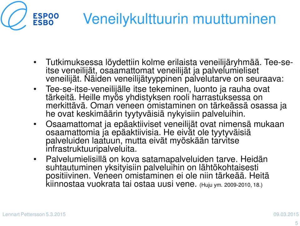 Oman veneen omistaminen on tärkeässä osassa ja he ovat keskimäärin tyytyväisiä nykyisiin palveluihin. Osaamattomat ja epäaktiiviset veneilijät ovat nimensä mukaan osaamattomia ja epäaktiivisia.