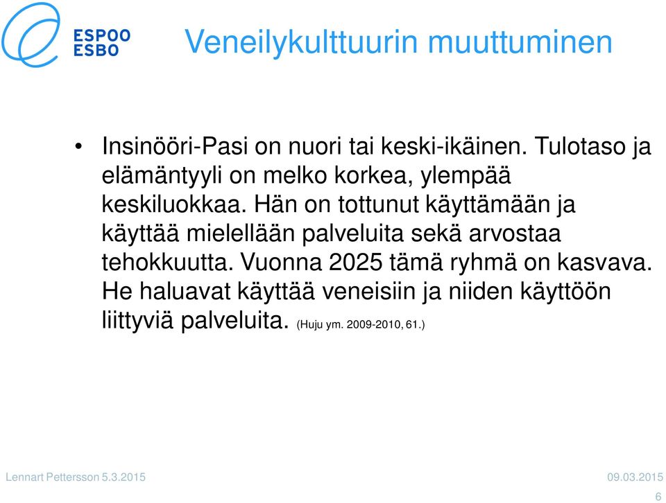 Hän on tottunut käyttämään ja käyttää mielellään palveluita sekä arvostaa tehokkuutta.