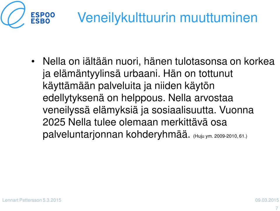 Hän on tottunut käyttämään palveluita ja niiden käytön edellytyksenä on helppous.