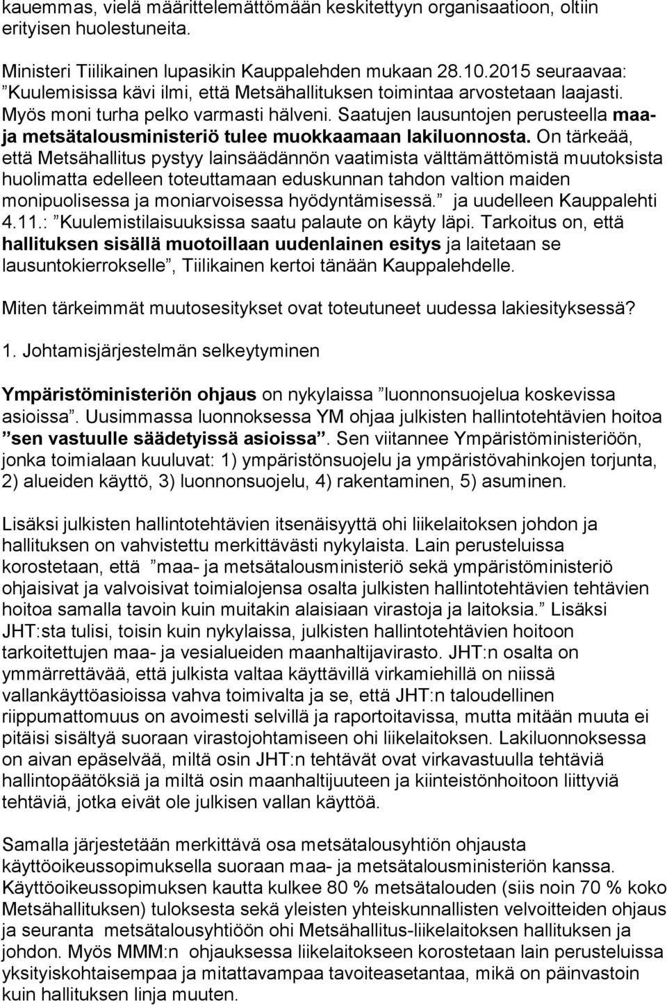 Saatujen lausuntojen perusteella maaja metsätalousministeriö tulee muokkaamaan lakiluonnosta.