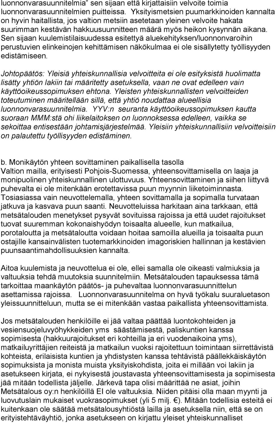 Sen sijaan kuulemistilaisuudessa esitettyä aluekehityksen/luonnonvaroihin perustuvien elinkeinojen kehittämisen näkökulmaa ei ole sisällytetty työllisyyden edistämiseen.