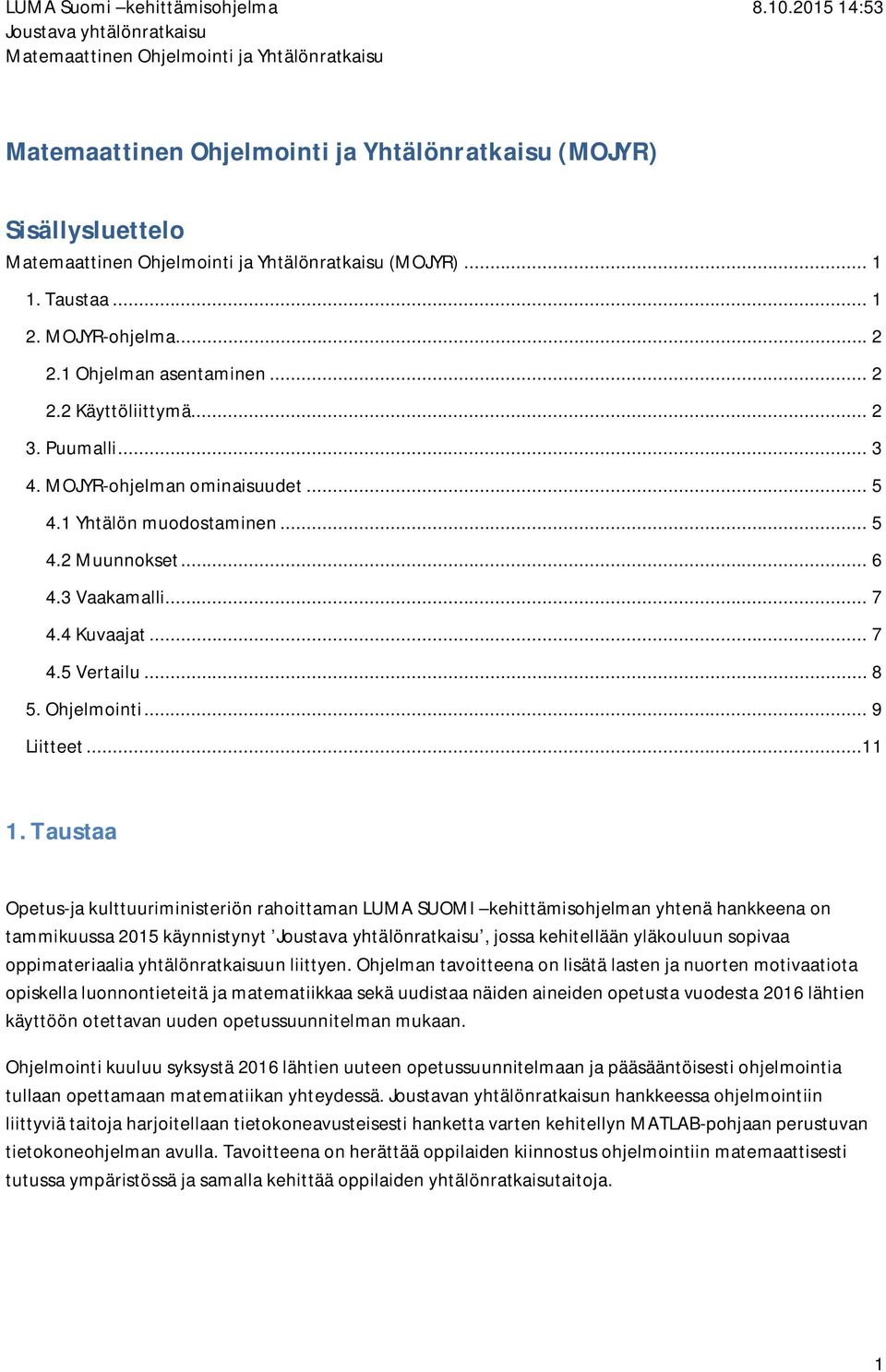 Taustaa Opetus-ja kulttuuriministeriön rahoittaman LUMA SUOMI kehittämisohjelman yhtenä hankkeena on tammikuussa 2015 käynnistynyt, jossa kehitellään yläkouluun sopivaa oppimateriaalia