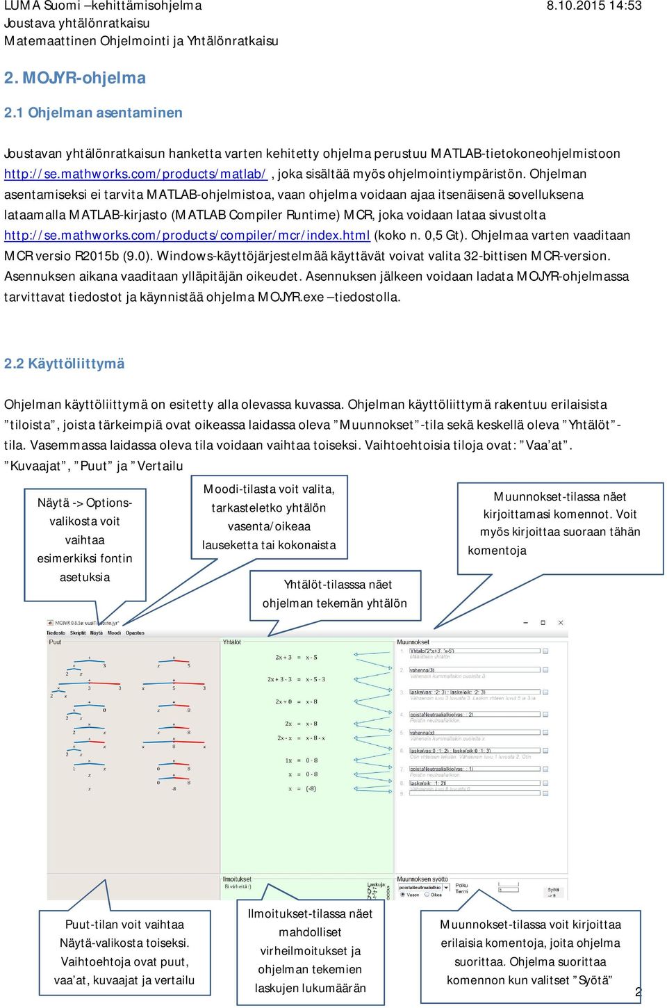 Ohjelman asentamiseksi ei tarvita MATLAB-ohjelmistoa, vaan ohjelma voidaan ajaa itsenäisenä sovelluksena lataamalla MATLAB-kirjasto (MATLAB Compiler Runtime) MCR, joka voidaan lataa sivustolta