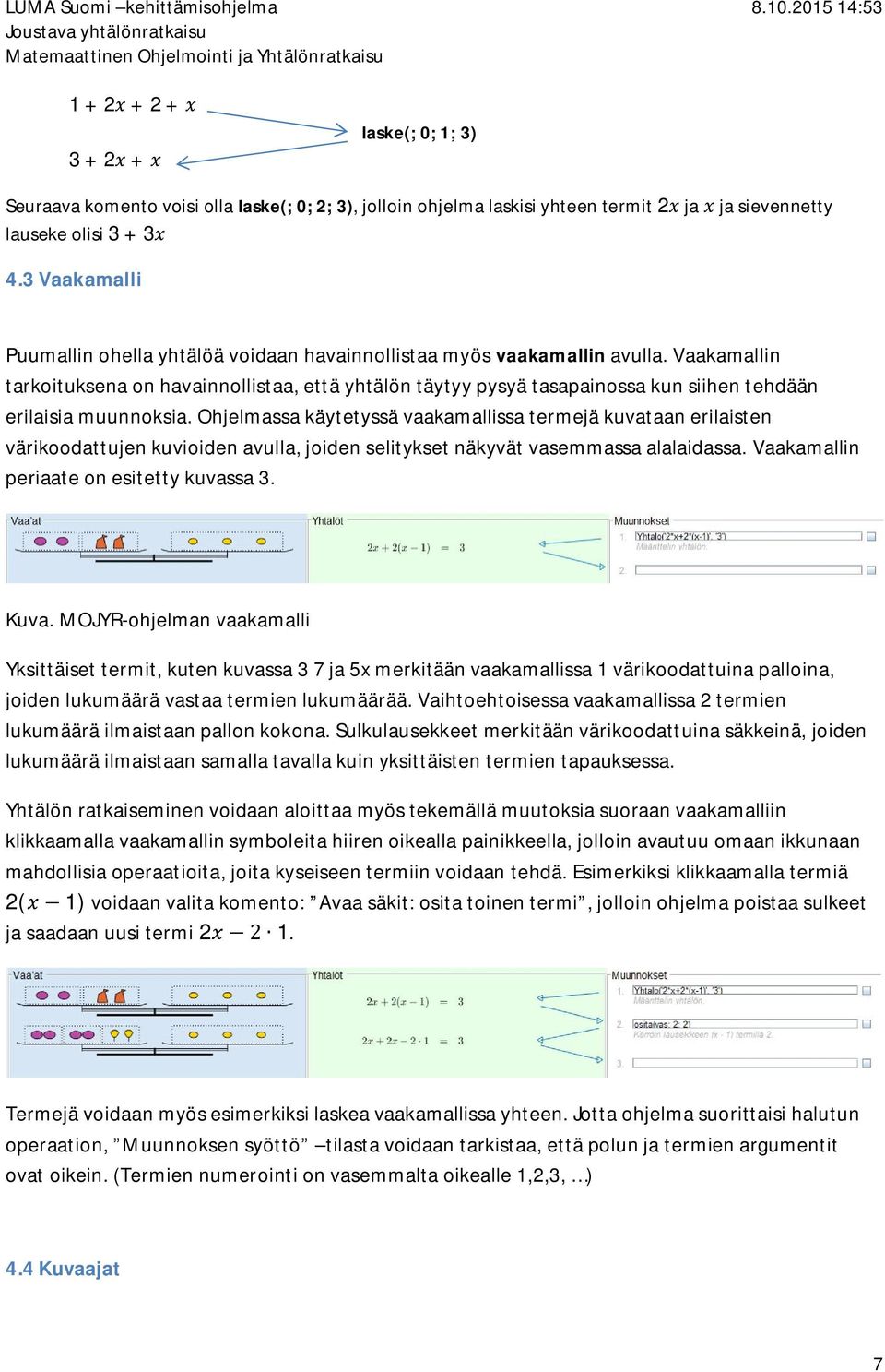 Vaakamallin tarkoituksena on havainnollistaa, että yhtälön täytyy pysyä tasapainossa kun siihen tehdään erilaisia muunnoksia.