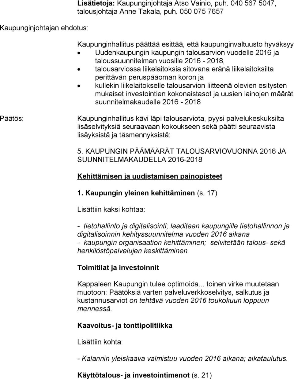 liikelaitoksia sitovana eränä liikelaitoksilta perittävän peruspääoman koron ja kullekin liikelaitokselle talousarvion liitteenä olevien esitysten mukaiset investointien kokonaistasot ja uusien