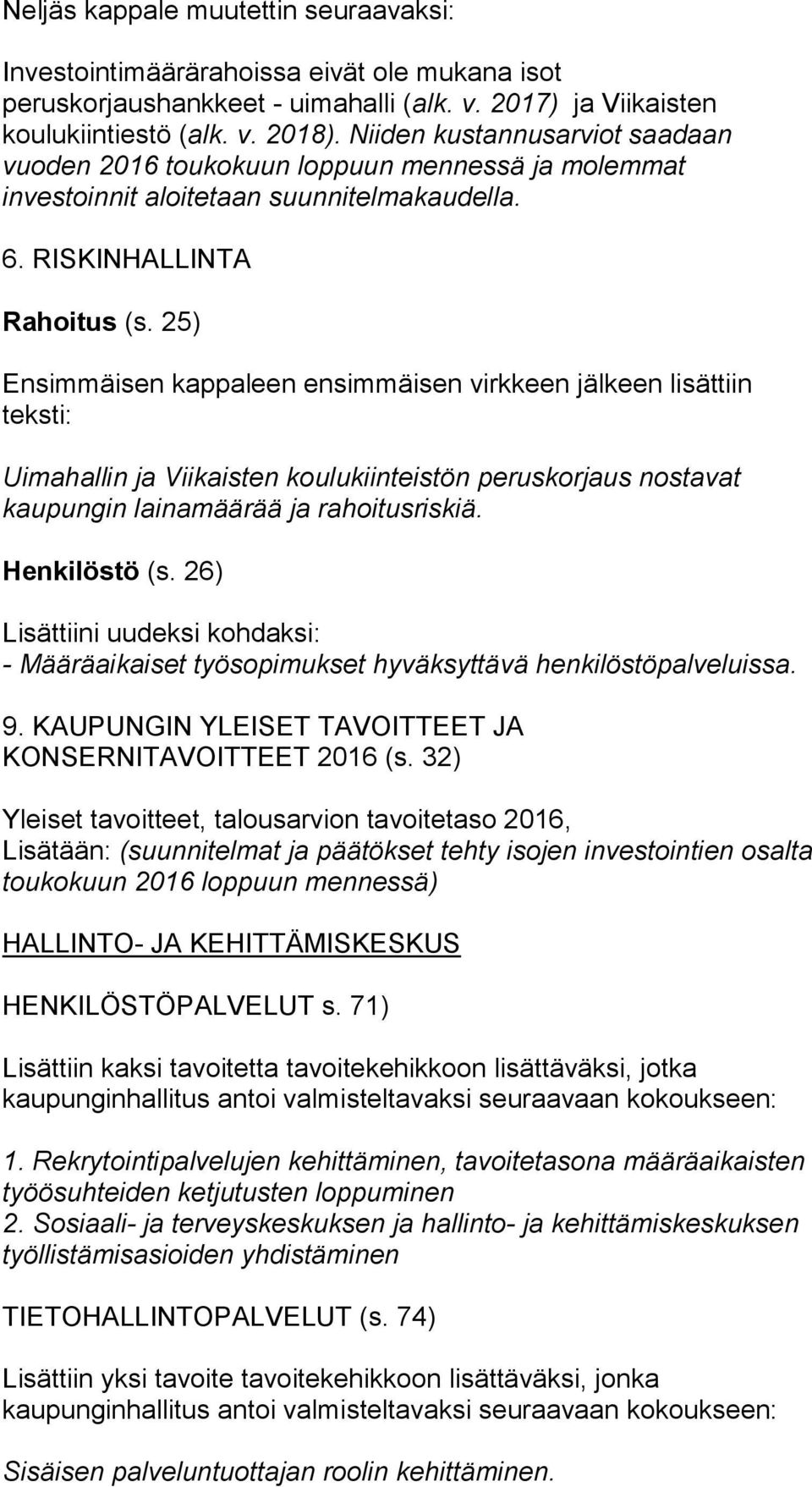 25) Ensimmäisen kappaleen ensimmäisen virkkeen jälkeen lisättiin teksti: Uimahallin ja Viikaisten koulukiinteistön peruskorjaus nostavat kaupungin lainamäärää ja rahoitusriskiä. Henkilöstö (s.