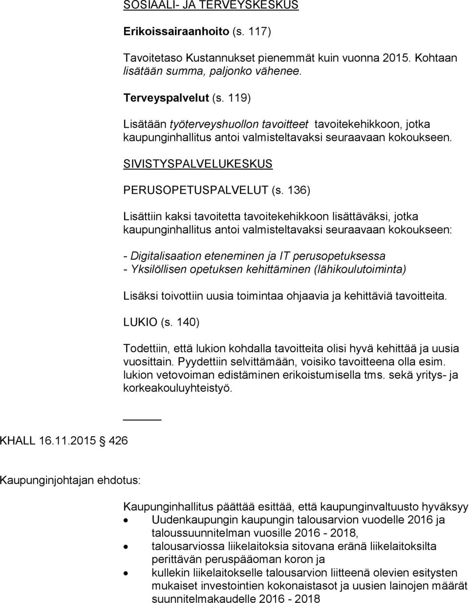 136) Lisättiin kaksi tavoitetta tavoitekehikkoon lisättäväksi, jotka kaupunginhallitus antoi valmisteltavaksi seuraavaan kokoukseen: - Digitalisaation eteneminen ja IT perusopetuksessa - Yksilöllisen