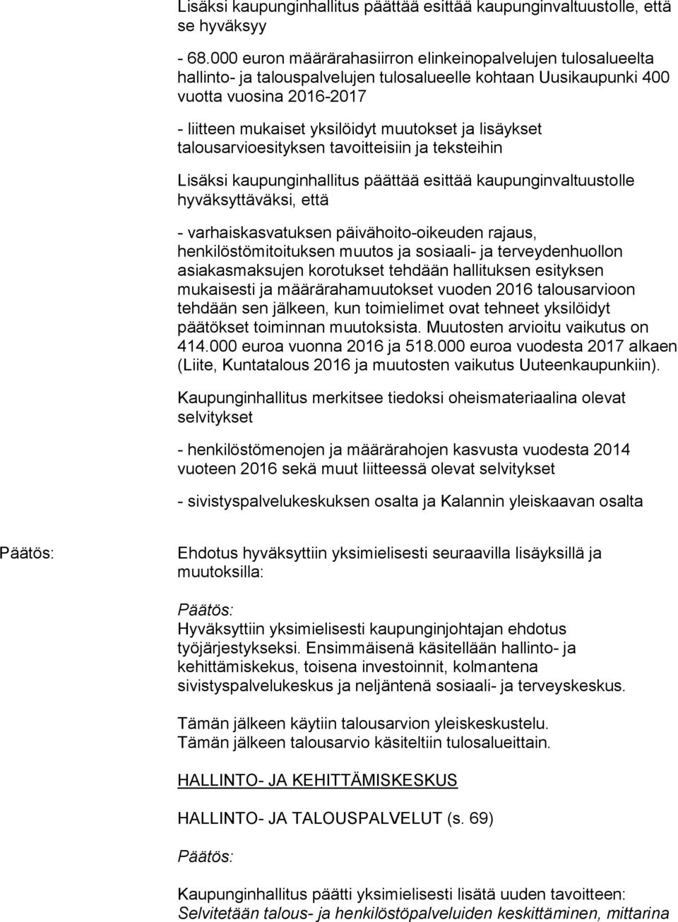 lisäykset talousarvioesityksen tavoitteisiin ja teksteihin Lisäksi kaupunginhallitus päättää esittää kaupunginvaltuustolle hyväksyttäväksi, että - varhaiskasvatuksen päivähoito-oikeuden rajaus,