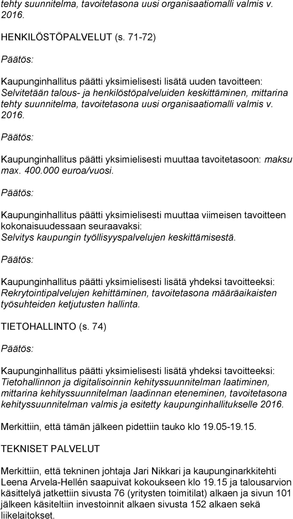 valmis v. 2016. Kaupunginhallitus päätti yksimielisesti muuttaa tavoitetasoon: maksu max. 400.000 euroa/vuosi.