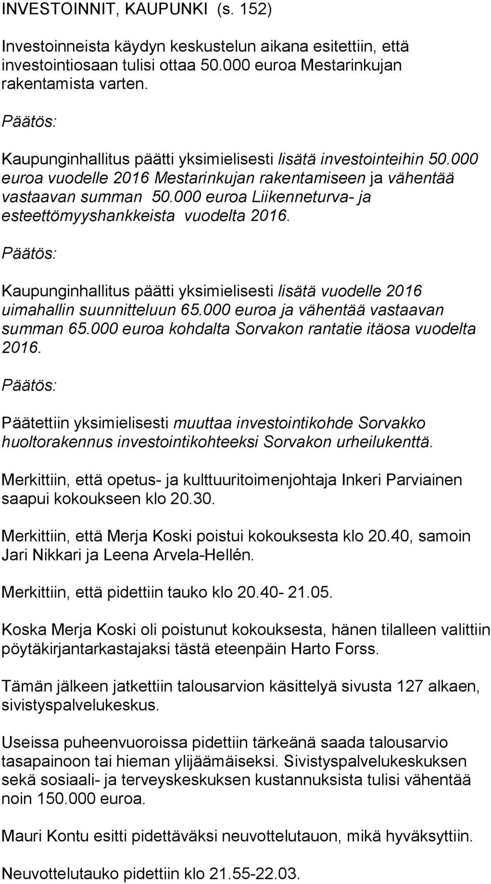000 euroa Liikenneturva- ja esteettömyyshankkeista vuodelta 2016. Kaupunginhallitus päätti yksimielisesti lisätä vuodelle 2016 uimahallin suunnitteluun 65.000 euroa ja vähentää vastaavan summan 65.