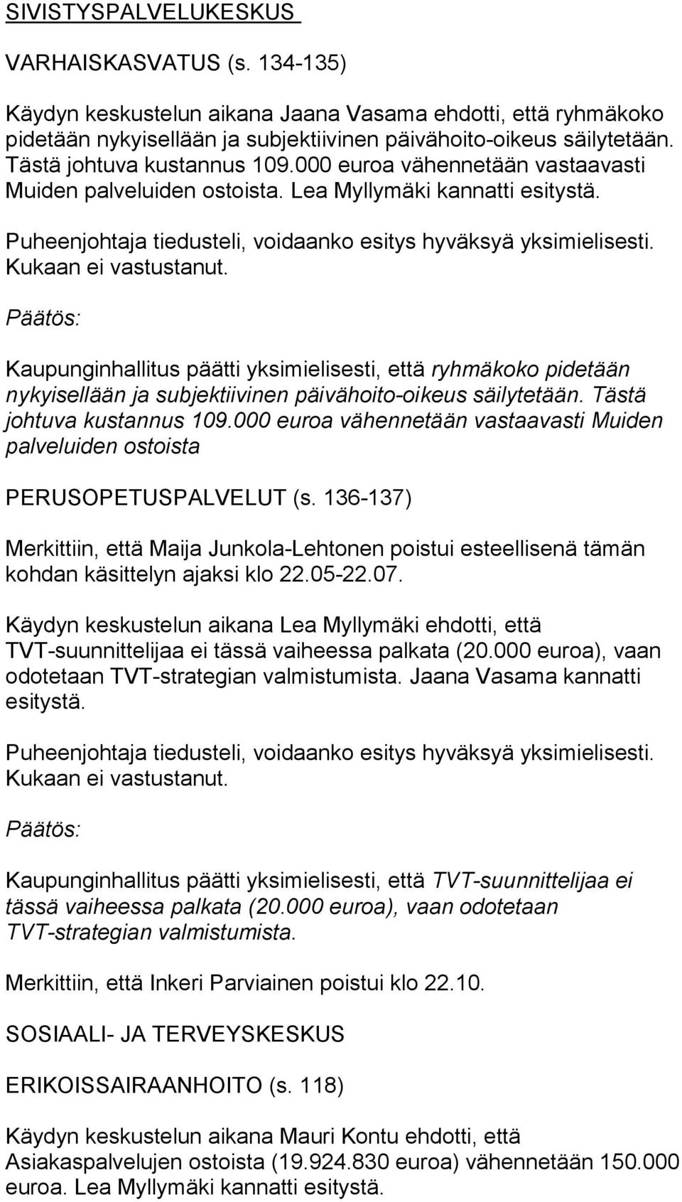Kukaan ei vastustanut. Kaupunginhallitus päätti yksimielisesti, että ryhmäkoko pidetään nykyisellään ja subjektiivinen päivähoito-oikeus säilytetään. Tästä johtuva kustannus 109.
