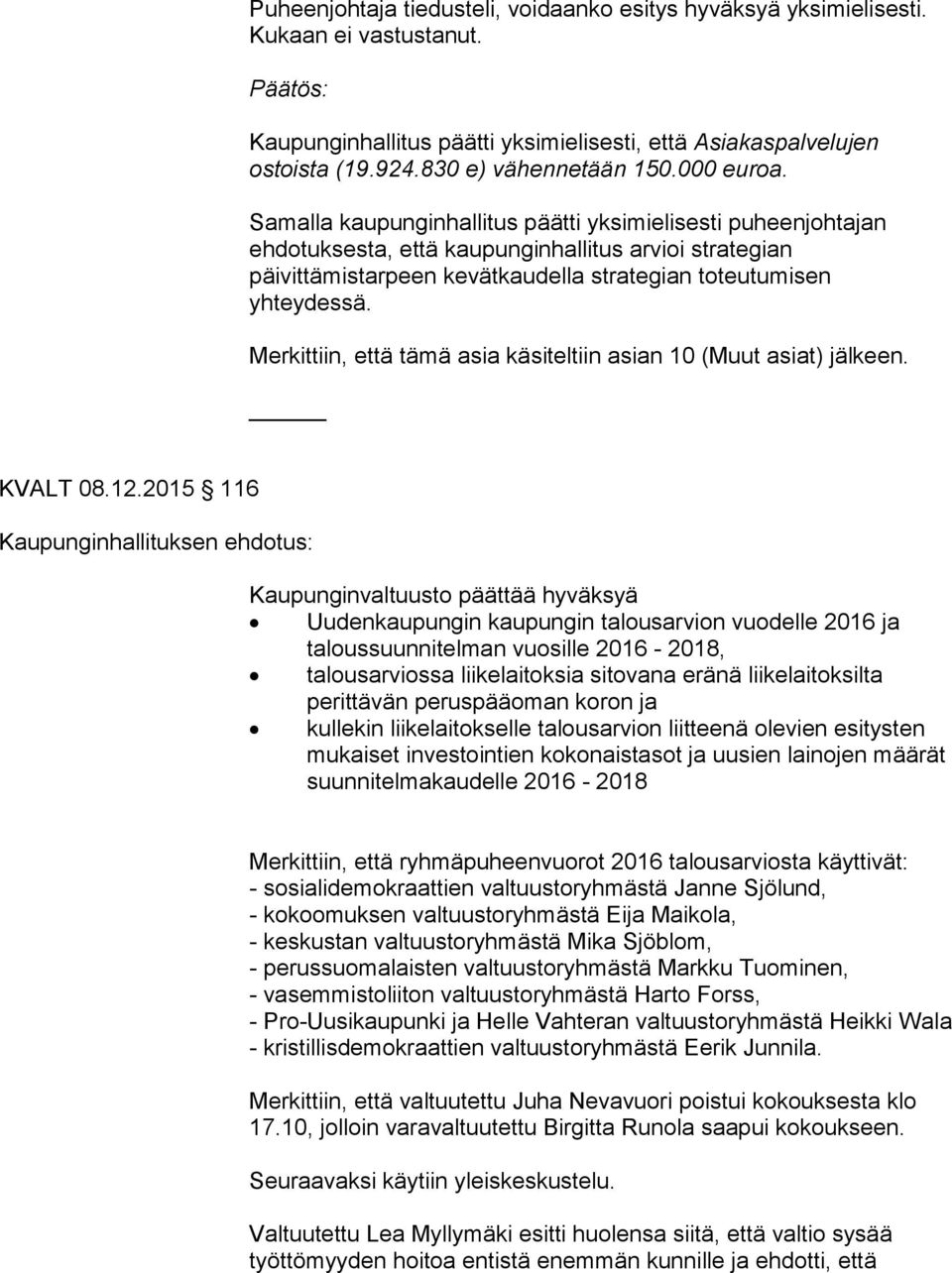 Merkittiin, että tämä asia käsiteltiin asian 10 (Muut asiat) jälkeen. KVALT 08.12.