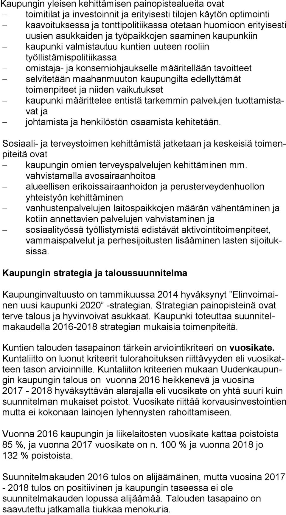 kaupungilta edellyttämät toimenpiteet ja niiden vai ku tuk set kaupunki määrittelee entistä tarkemmin palvelujen tuot ta mis tavat ja johtamista ja henkilöstön osaamista kehitetään.