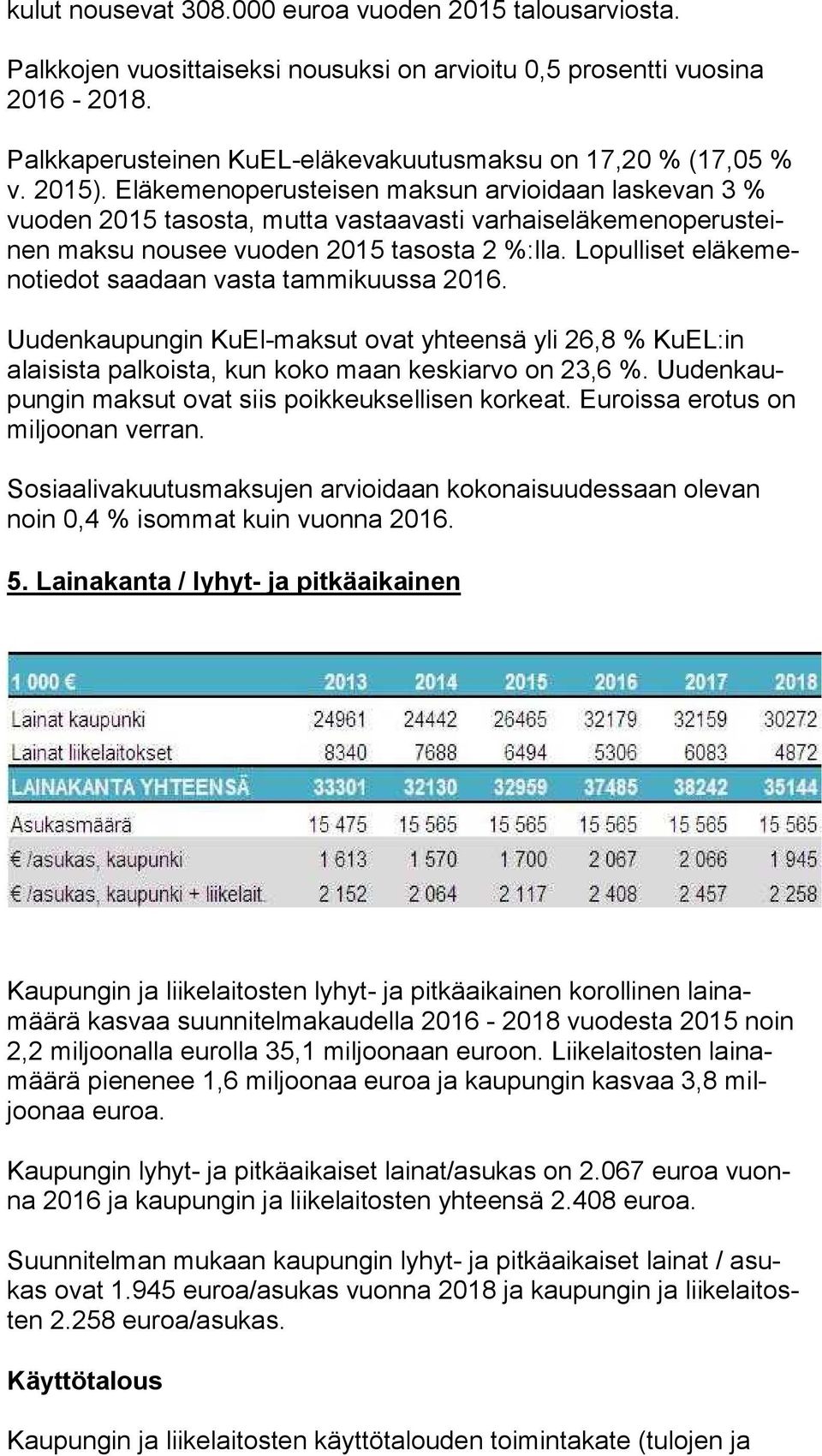 Eläkemeno perusteisen maksun arvioidaan laskevan 3 % vuo den 2015 tasosta, mutta vastaavasti var hais elä ke me no pe rus teinen maksu nousee vuoden 2015 tasosta 2 %:lla.