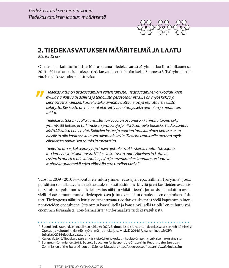 Suomessa 4. Työryhmä määritteli tiedekasvatuksen käsitteeksi Tiedekasvatus on tiedeosaamisen vahvistamista. Tiedeosaaminen on koulutuksen avulla hankittua tiedollista ja taidollista perusosaamista.