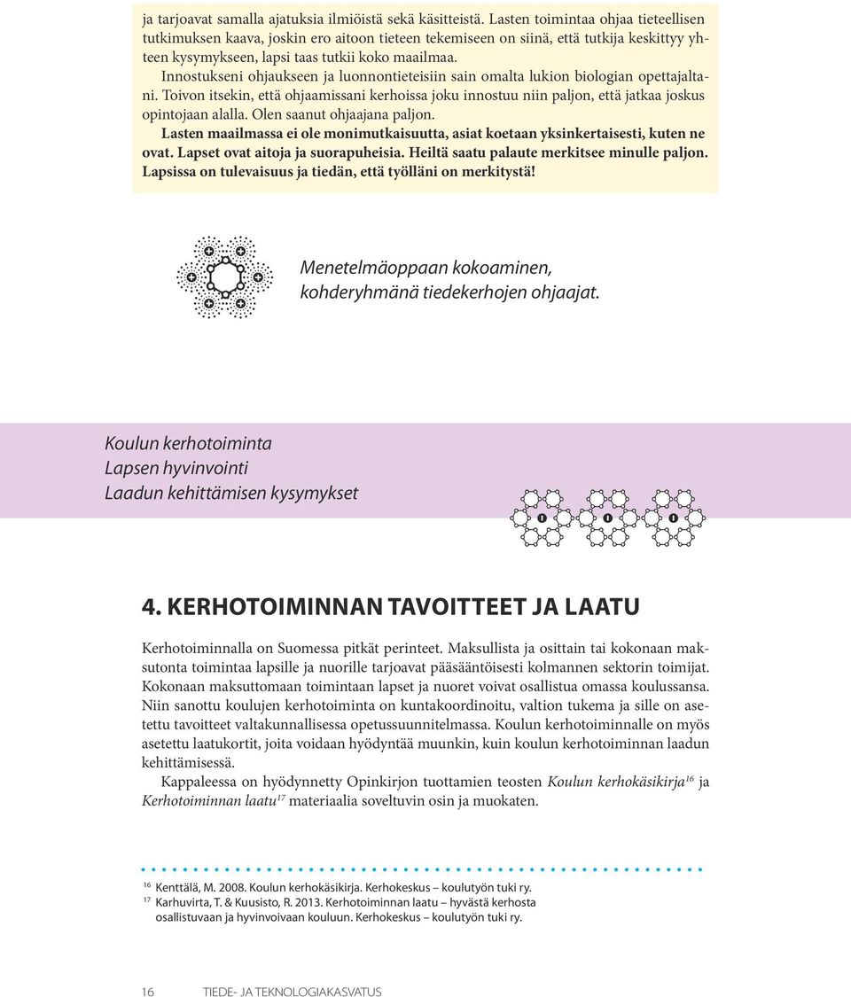 Innostukseni ohjaukseen ja luonnontieteisiin sain omalta lukion biologian opettajaltani. Toivon itsekin, että ohjaamissani kerhoissa joku innostuu niin paljon, että jatkaa joskus opintojaan alalla.