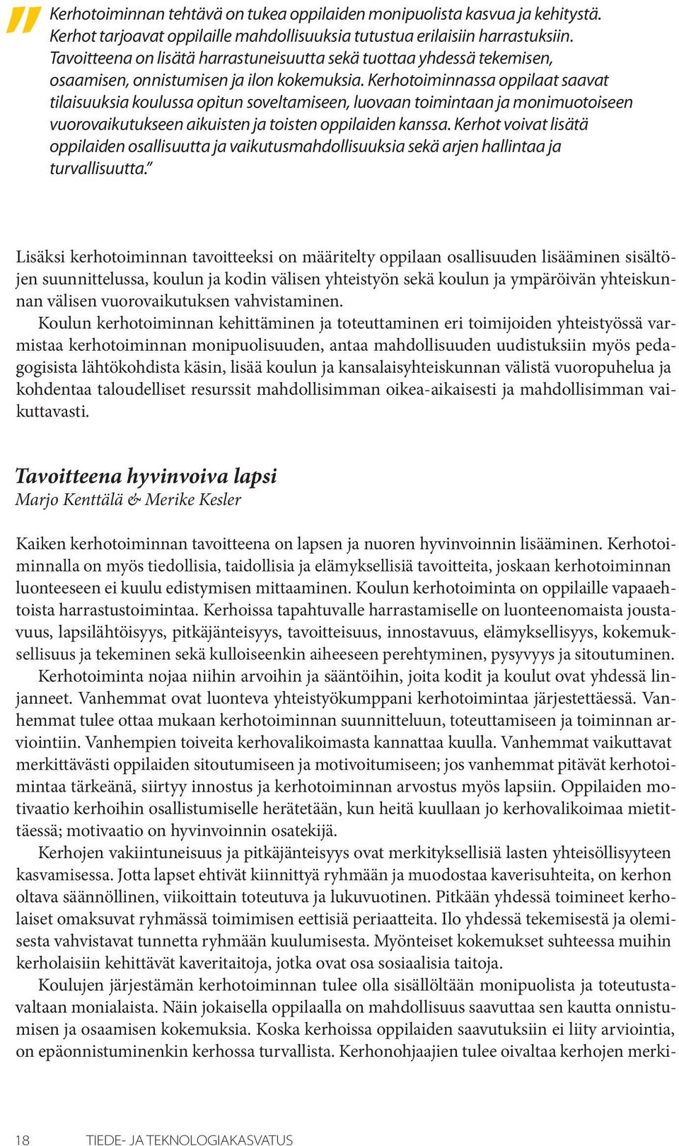 Kerhotoiminnassa oppilaat saavat tilaisuuksia koulussa opitun soveltamiseen, luovaan toimintaan ja monimuotoiseen vuorovaikutukseen aikuisten ja toisten oppilaiden kanssa.