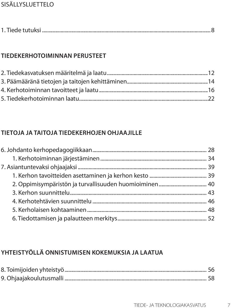 Asiantuntevaksi ohjaajaksi... 39 1. Kerhon tavoitteiden asettaminen ja kerhon kesto... 39 2. Oppimisympäristön ja turvallisuuden huomioiminen... 40 3. Kerhon suunnittelu... 43 4.