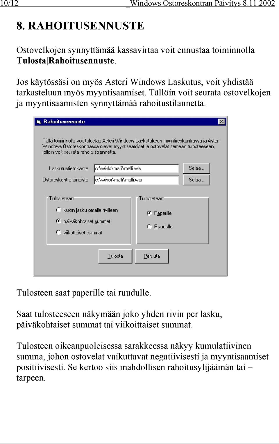 Tällöin voit seurata ostovelkojen ja myyntisaamisten synnyttämää rahoitustilannetta. Tulosteen saat paperille tai ruudulle.