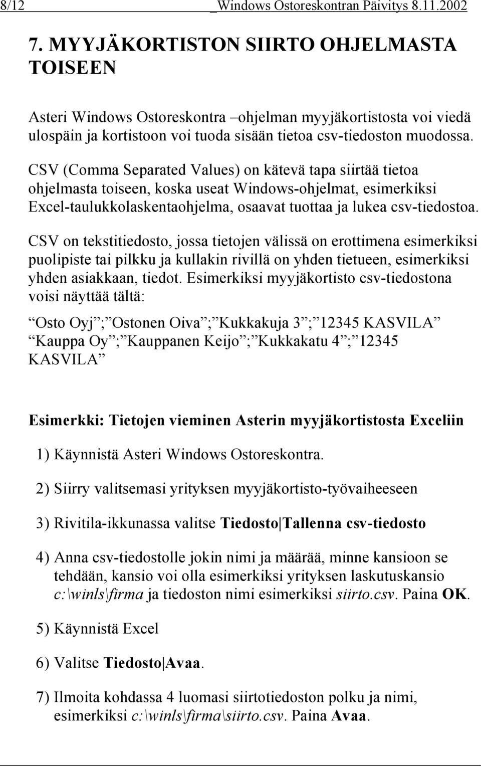 CSV (Comma Separated Values) on kätevä tapa siirtää tietoa ohjelmasta toiseen, koska useat Windows-ohjelmat, esimerkiksi Excel-taulukkolaskentaohjelma, osaavat tuottaa ja lukea csv-tiedostoa.