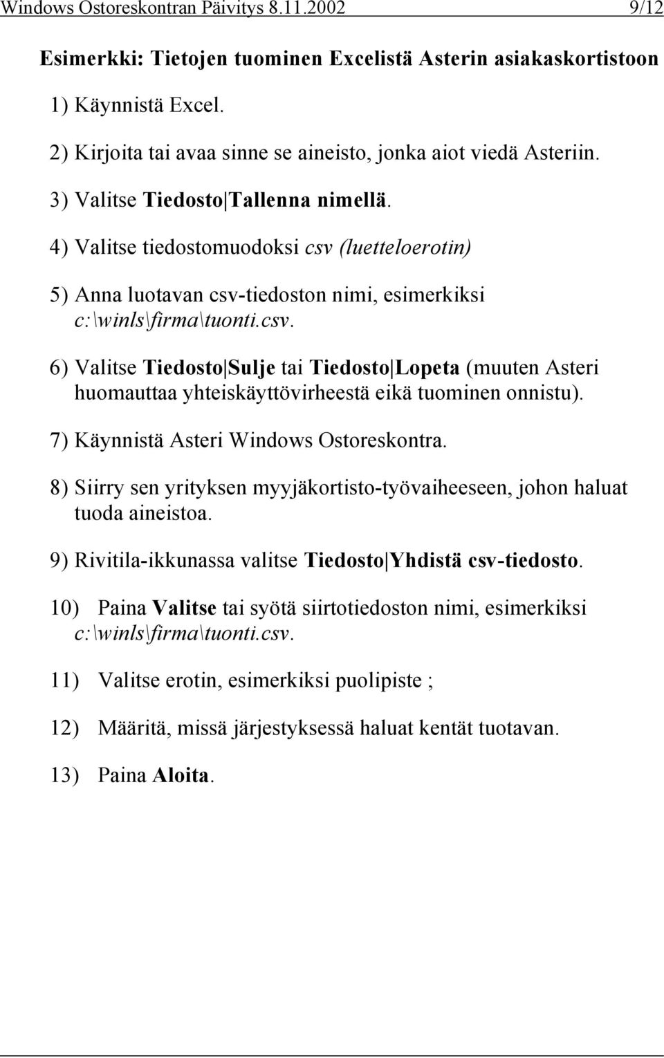 7) Käynnistä Asteri Windows Ostoreskontra. 8) Siirry sen yrityksen myyjäkortisto-työvaiheeseen, johon haluat tuoda aineistoa. 9) Rivitila-ikkunassa valitse Tiedosto Yhdistä csv-tiedosto.