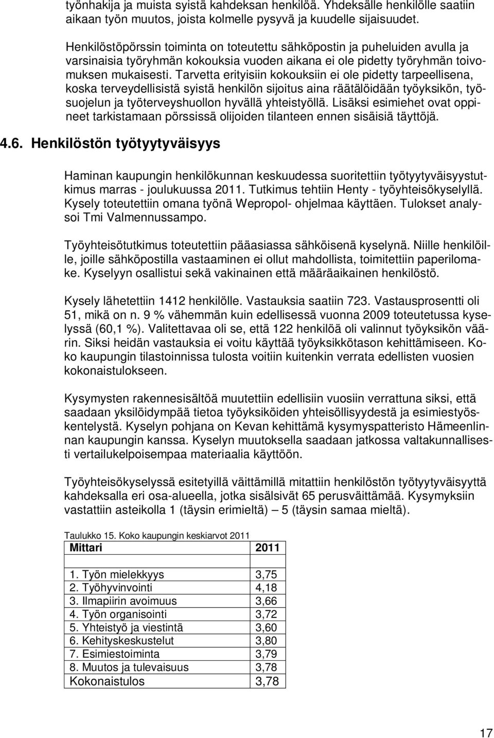 Tarvetta erityisiin kokouksiin ei ole pidetty tarpeellisena, koska terveydellisistä syistä henkilön sijoitus aina räätälöidään työyksikön, työsuojelun ja työterveyshuollon hyvällä yhteistyöllä.