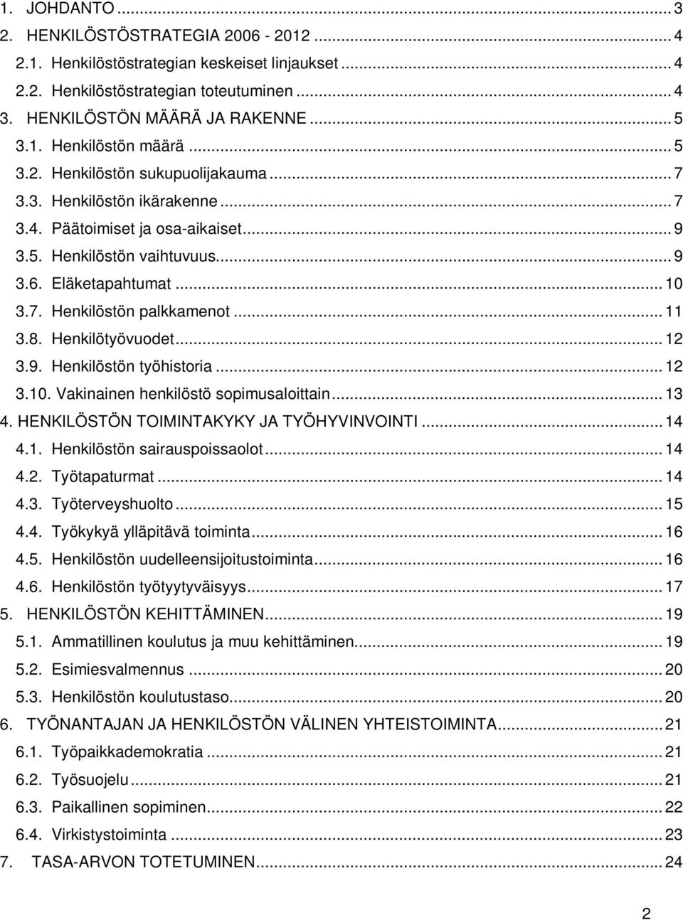 .. 11 3.8. Henkilötyövuodet... 12 3.9. Henkilöstön työhistoria... 12 3.10. Vakinainen henkilöstö sopimusaloittain... 13 4. HENKILÖSTÖN TOIMINTAKYKY JA TYÖHYVINVOINTI... 14 4.1. Henkilöstön sairauspoissaolot.