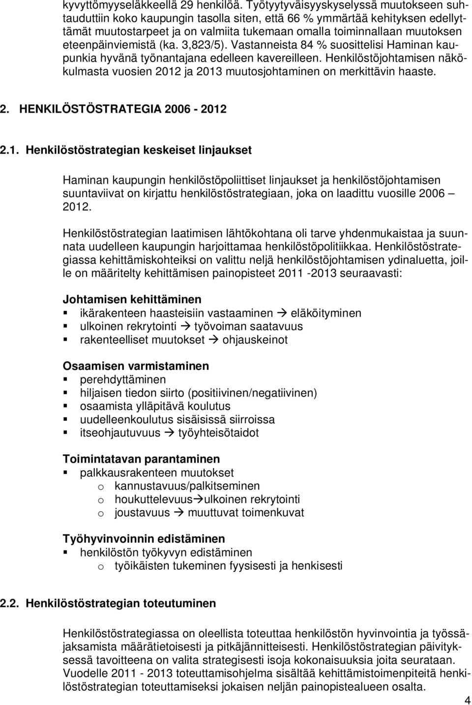 eteenpäinviemistä (ka. 3,823/5). Vastanneista 84 % suosittelisi Haminan kaupunkia hyvänä työnantajana edelleen kavereilleen.