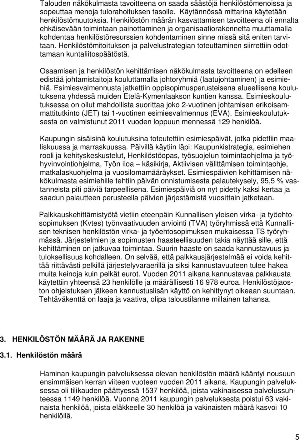 eniten tarvitaan. Henkilöstömitoituksen ja palvelustrategian toteuttaminen siirrettiin odottamaan kuntaliitospäätöstä.