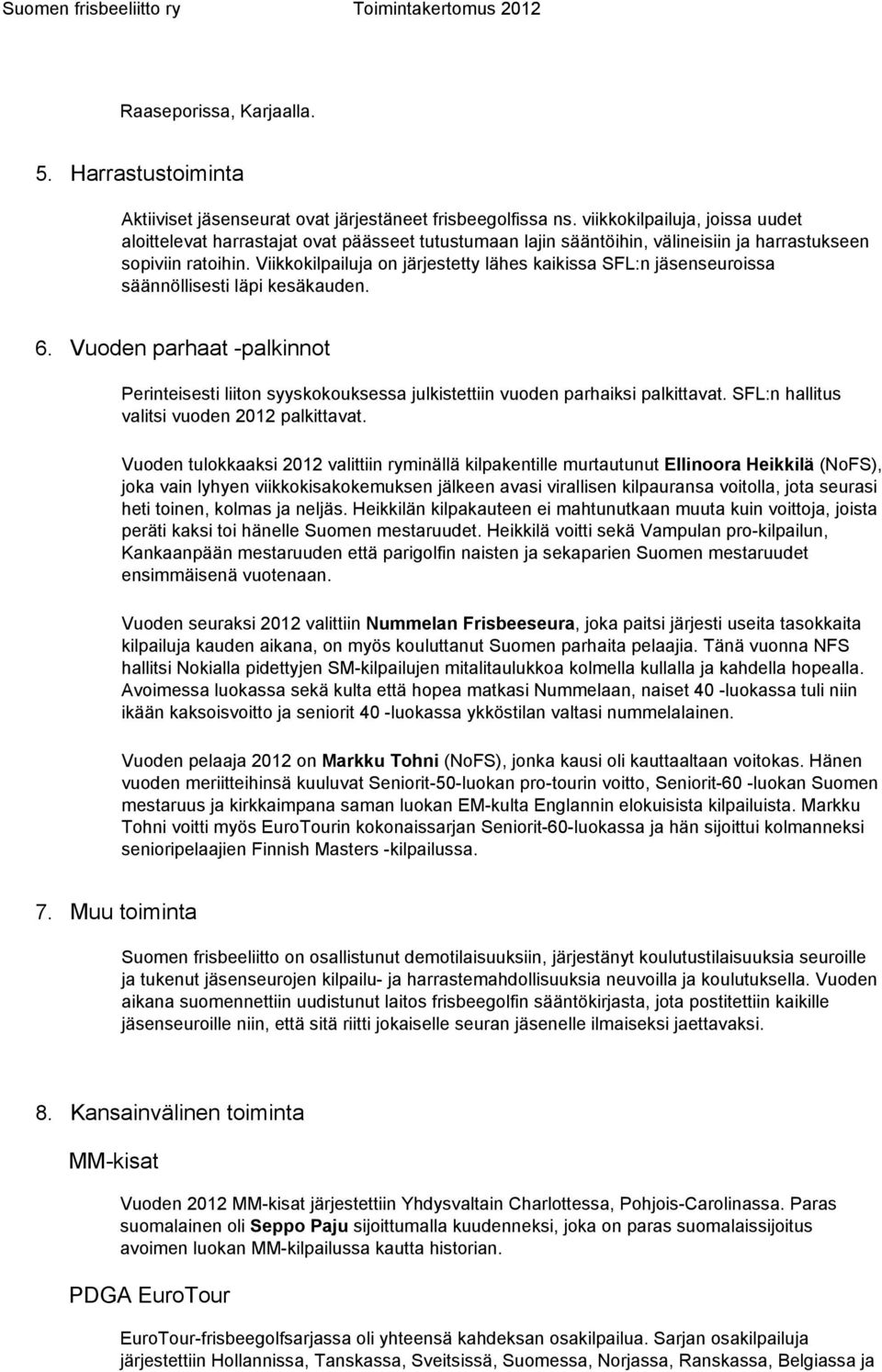 Viikkokilpailuja on järjestetty lähes kaikissa SFL:n jäsenseuroissa säännöllisesti läpi kesäkauden. 6.