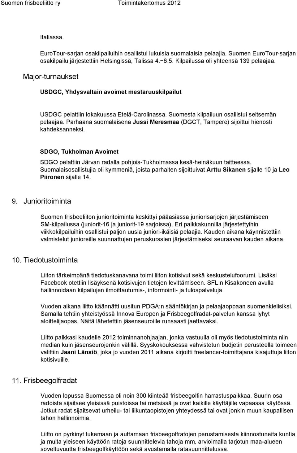 Parhaana suomalaisena Jussi Meresmaa (DGCT, Tampere) sijoittui hienosti kahdeksanneksi. SDGO, Tukholman Avoimet SDGO pelattiin Järvan radalla pohjois Tukholmassa kesä heinäkuun taitteessa.