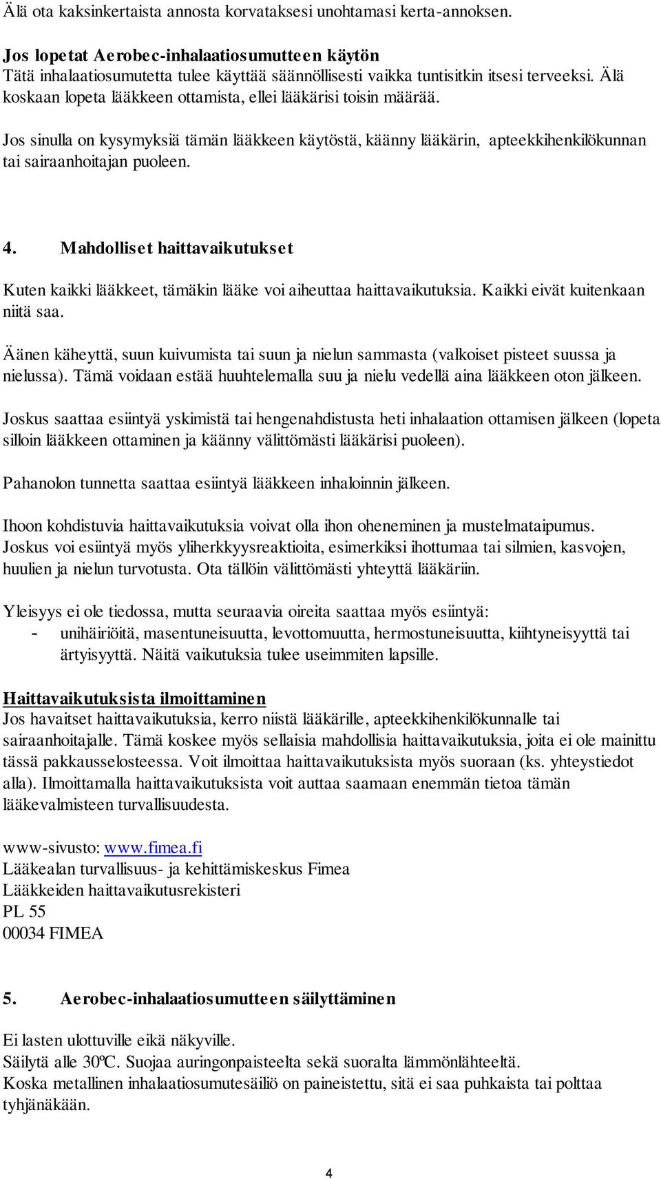 Älä koskaan lopeta lääkkeen ottamista, ellei lääkärisi toisin määrää. Jos sinulla on kysymyksiä tämän lääkkeen käytöstä, käänny lääkärin, apteekkihenkilökunnan tai sairaanhoitajan puoleen. 4.