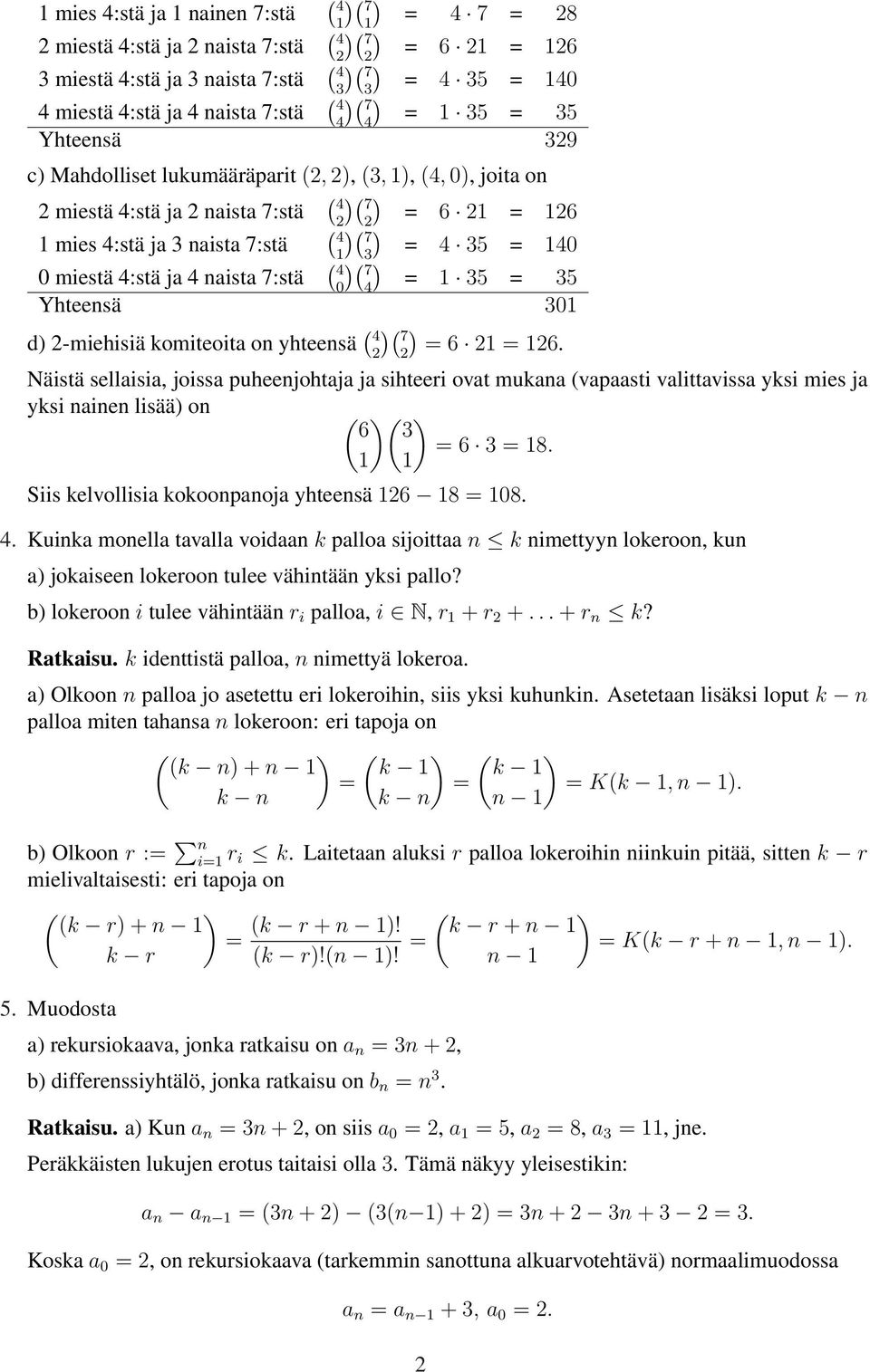 komiteoita on yhteensä 7 ) ) = 6 = 6. Näistä sellaisia, joissa puheenjohtaja ja sihteeri ovat mukana vapaasti valittavissa yksi mies ja yksi nainen lisää) on ) ) 6 = 6 = 8.