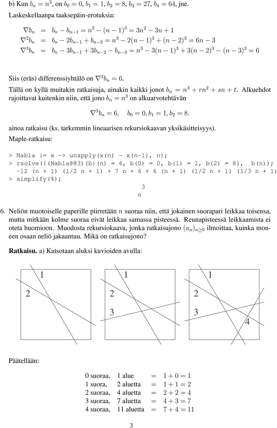 Tällä on kyllä muitakin ratkaisuja, ainakin kaikki jonot b n = n + rn + sn + t. Alkuehdot rajoittavat kuitenkin niin, että jono b n = n on alkuarvotehtävän b n = 6, b 0 = 0, b =, b = 8.