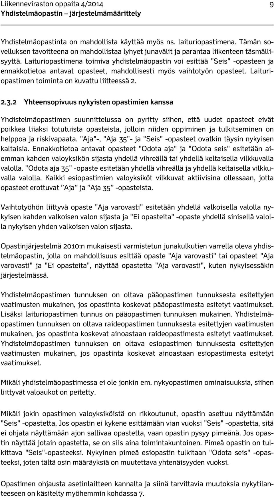 Laituriopastimena toimiva yhdistelmäopastin voi esittää "Seis" -opasteen ja ennakkotietoa antavat opasteet, mahdollisesti myös vaihtotyön opasteet. Laituriopastimen toiminta on kuvattu liitteessä 2.