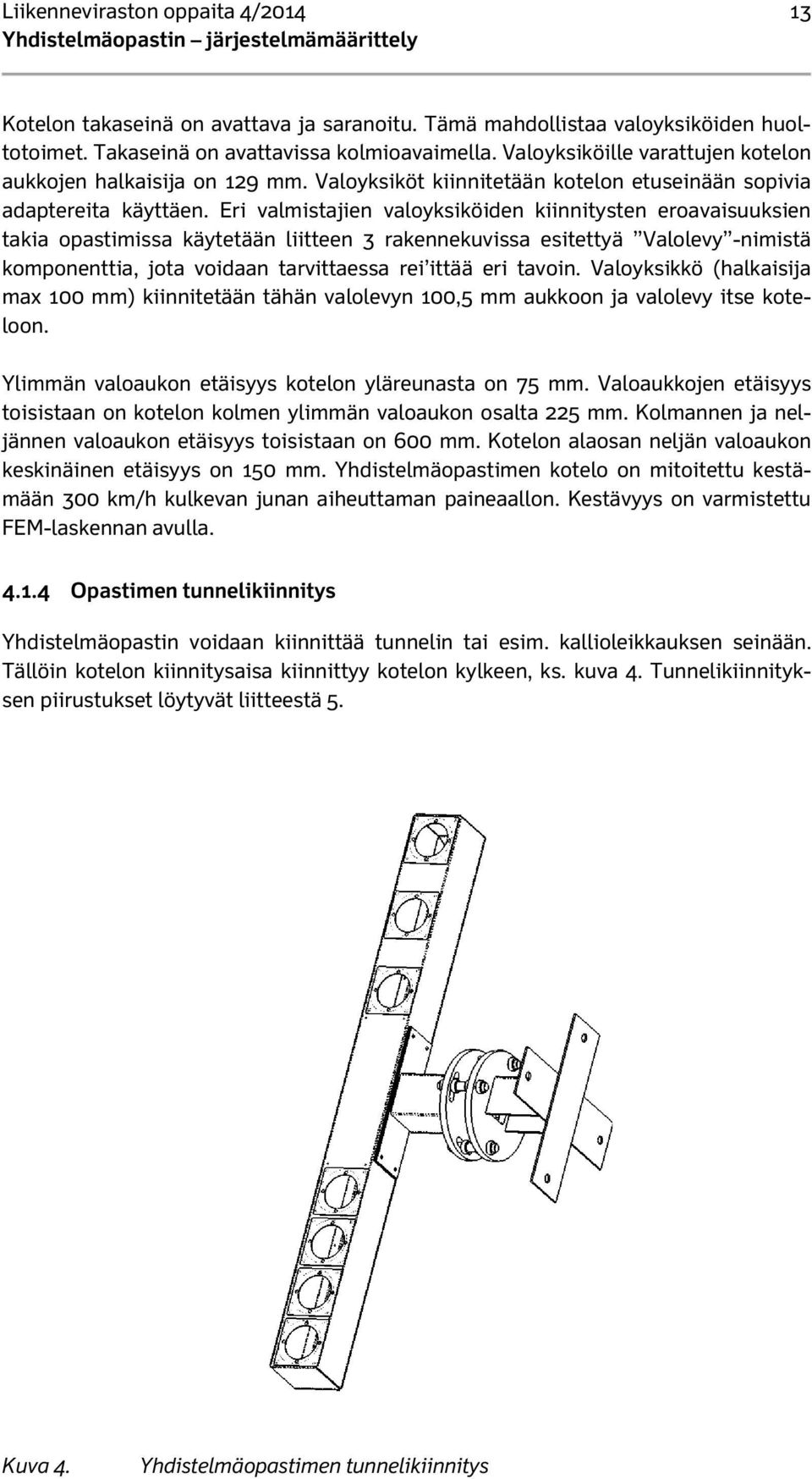 Eri valmistajien valoyksiköiden kiinnitysten eroavaisuuksien takia opastimissa käytetään liitteen 3 rakennekuvissa esitettyä Valolevy -nimistä komponenttia, jota voidaan tarvittaessa rei ittää eri