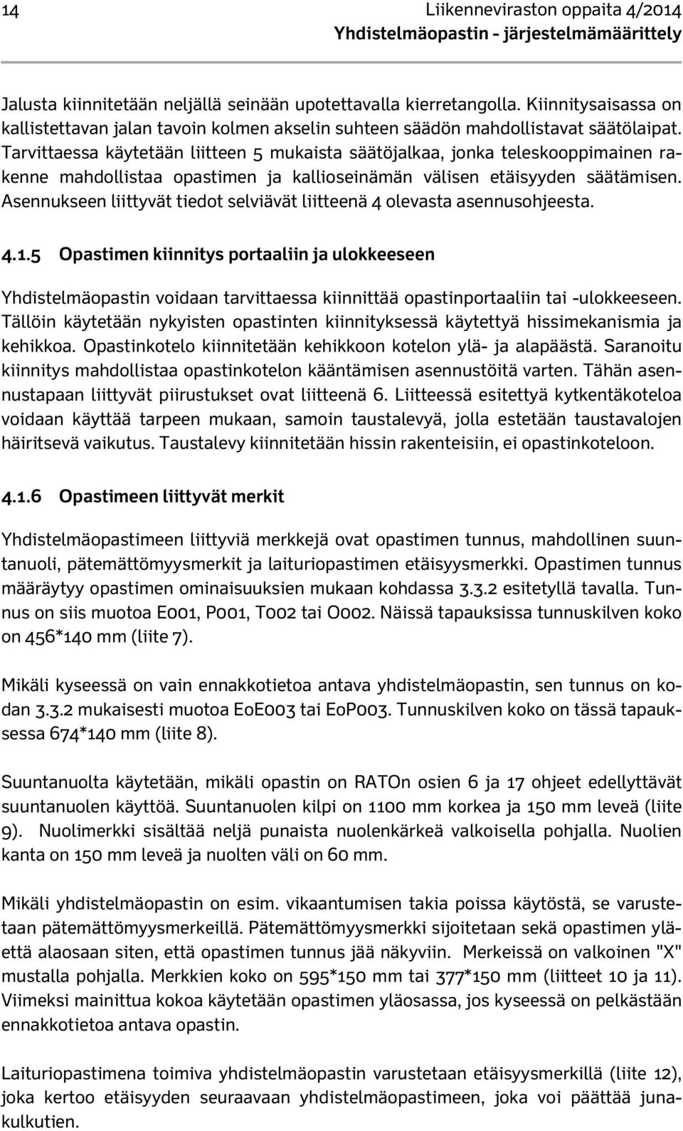 Tarvittaessa käytetään liitteen 5 mukaista säätöjalkaa, jonka teleskooppimainen rakenne mahdollistaa opastimen ja kallioseinämän välisen etäisyyden säätämisen.