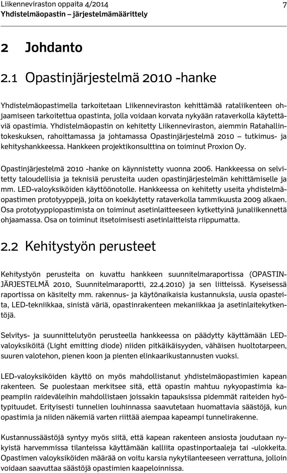 käytettäviä opastimia. Yhdistelmäopastin on kehitetty Liikenneviraston, aiemmin Ratahallintokeskuksen, rahoittamassa ja johtamassa Opastinjärjestelmä 2010 tutkimus- ja kehityshankkeessa.