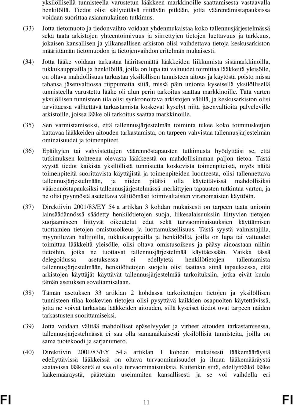 (33) Jotta tietomuoto ja tiedonvaihto voidaan yhdenmukaistaa koko tallennusjärjestelmässä sekä taata arkistojen yhteentoimivuus ja siirrettyjen tietojen luettavuus ja tarkkuus, jokaisen kansallisen