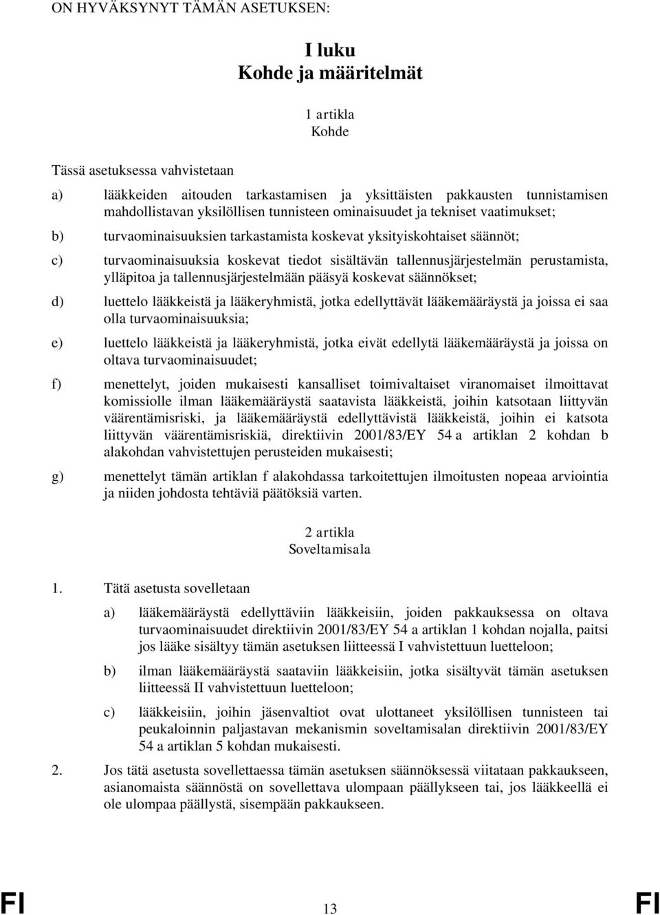 tallennusjärjestelmän perustamista, ylläpitoa ja tallennusjärjestelmään pääsyä koskevat säännökset; d) luettelo lääkkeistä ja lääkeryhmistä, jotka edellyttävät lääkemääräystä ja joissa ei saa olla