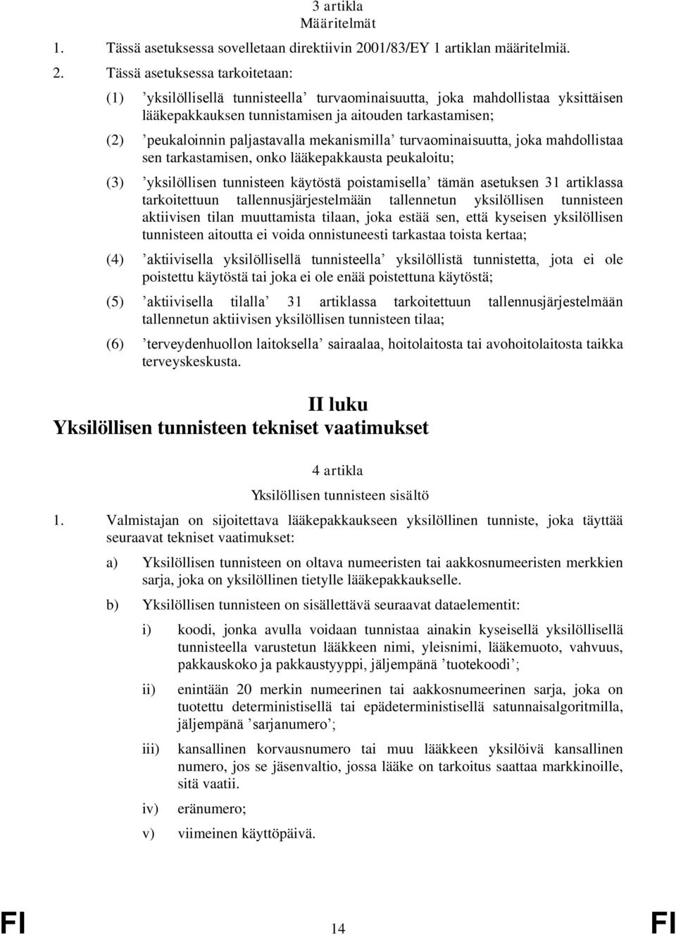 Tässä asetuksessa tarkoitetaan: (1) yksilöllisellä tunnisteella turvaominaisuutta, joka mahdollistaa yksittäisen lääkepakkauksen tunnistamisen ja aitouden tarkastamisen; (2) peukaloinnin