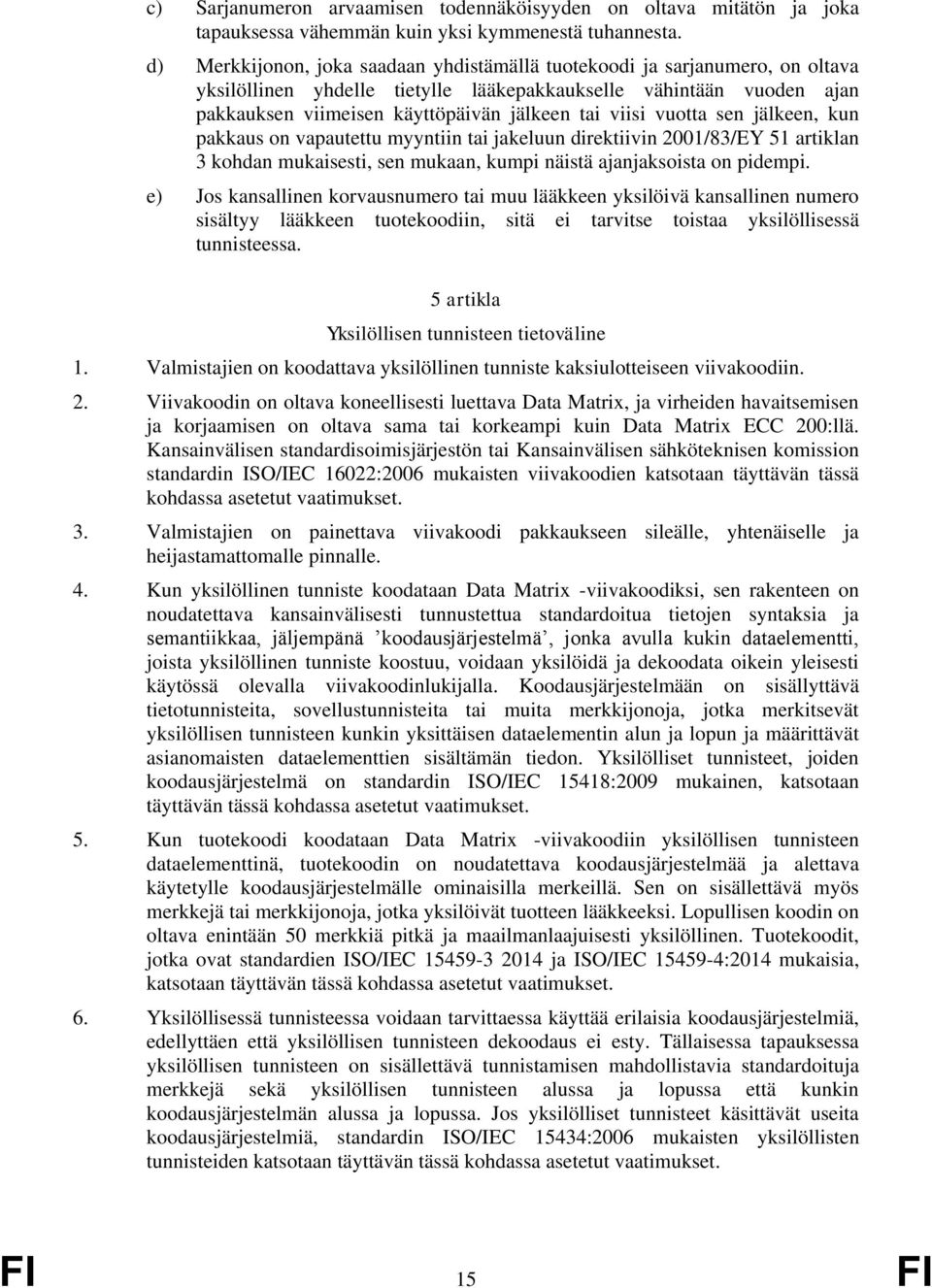 viisi vuotta sen jälkeen, kun pakkaus on vapautettu myyntiin tai jakeluun direktiivin 2001/83/EY 51 artiklan 3 kohdan mukaisesti, sen mukaan, kumpi näistä ajanjaksoista on pidempi.