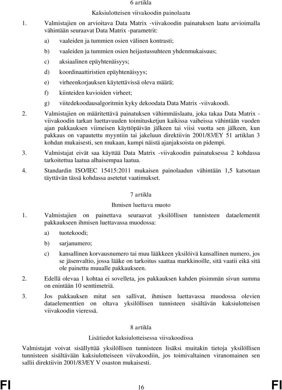 osien heijastussuhteen yhdenmukaisuus; c) aksiaalinen epäyhtenäisyys; d) koordinaattiristien epäyhtenäisyys; e) virheenkorjauksen käytettävissä oleva määrä; f) kiinteiden kuvioiden virheet; g)