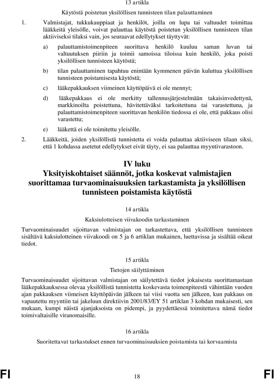 seuraavat edellytykset täyttyvät: a) palauttamistoimenpiteen suorittava henkilö kuuluu saman luvan tai valtuutuksen piiriin ja toimii samoissa tiloissa kuin henkilö, joka poisti yksilöllisen