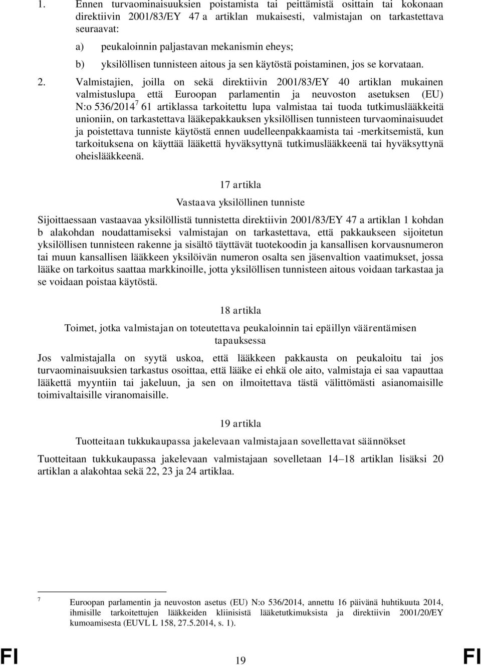 Valmistajien, joilla on sekä direktiivin 2001/83/EY 40 artiklan mukainen valmistuslupa että Euroopan parlamentin ja neuvoston asetuksen (EU) N:o 536/2014 7 61 artiklassa tarkoitettu lupa valmistaa