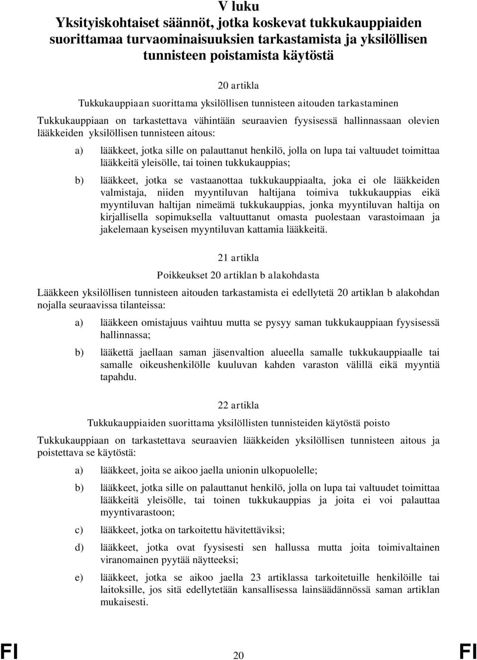 sille on palauttanut henkilö, jolla on lupa tai valtuudet toimittaa lääkkeitä yleisölle, tai toinen tukkukauppias; b) lääkkeet, jotka se vastaanottaa tukkukauppiaalta, joka ei ole lääkkeiden